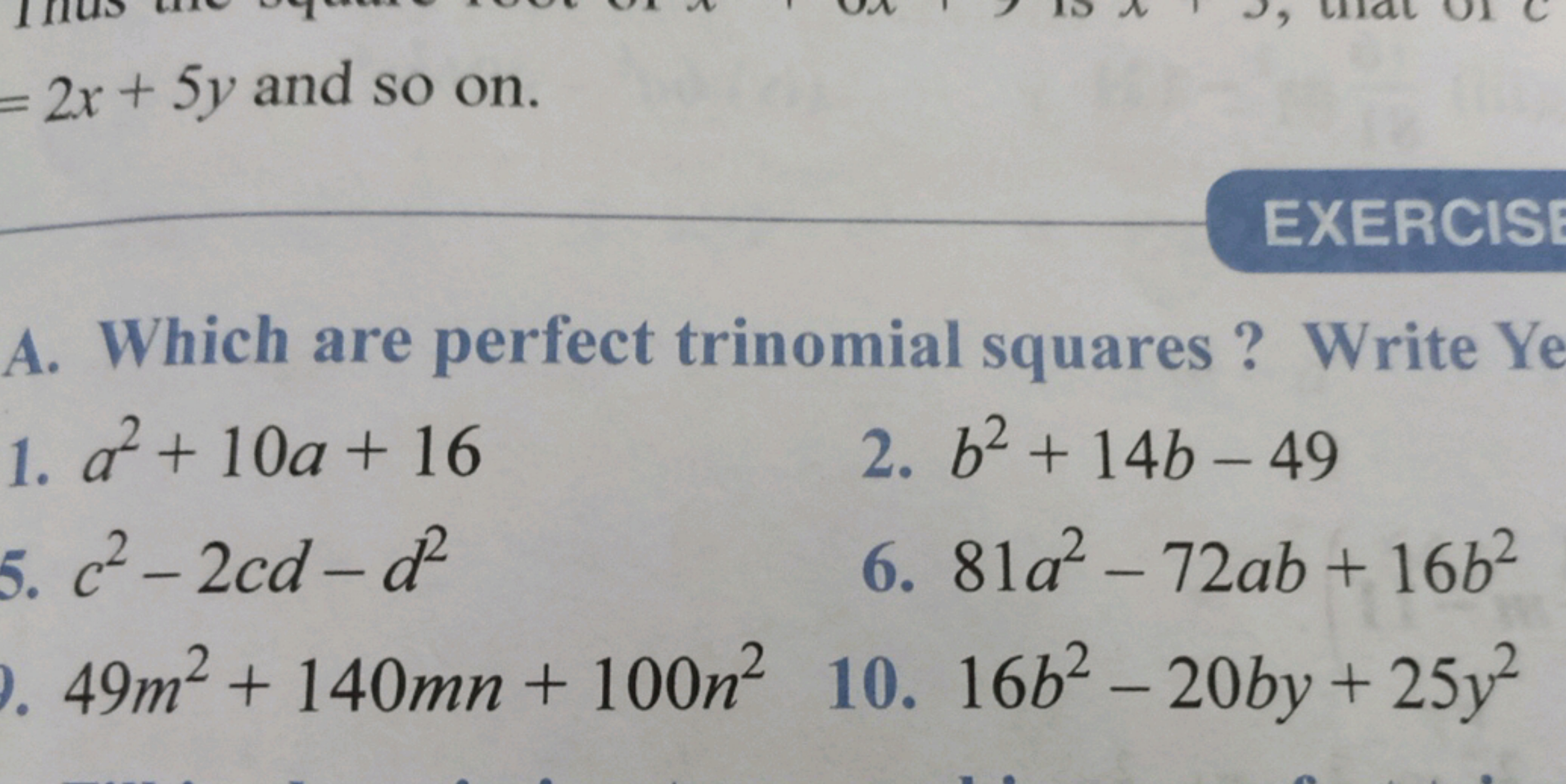 =2x+5y and so on.
EXERCISE
A. Which are perfect trinomial squares? Wri