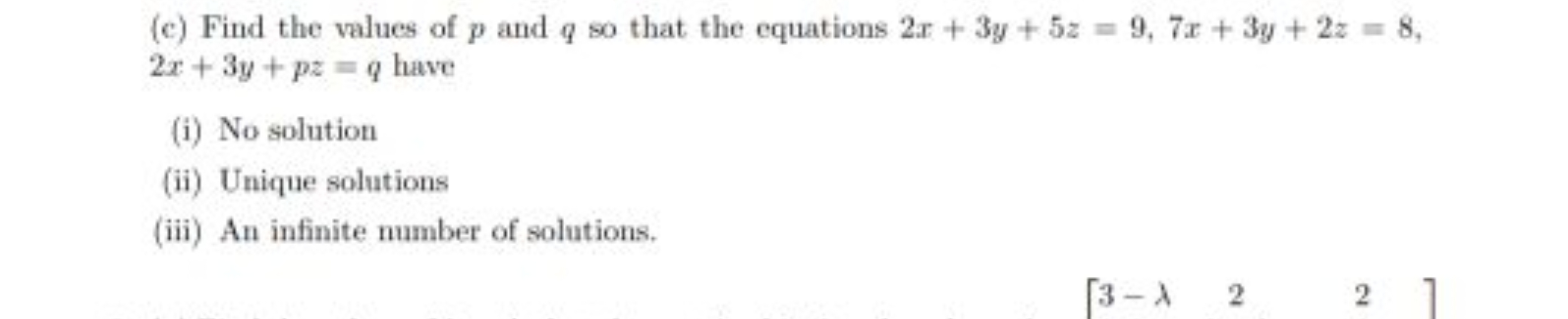 (c) Find the values of p and q so that the equations 2x+3y+5z=9,7x+3y+