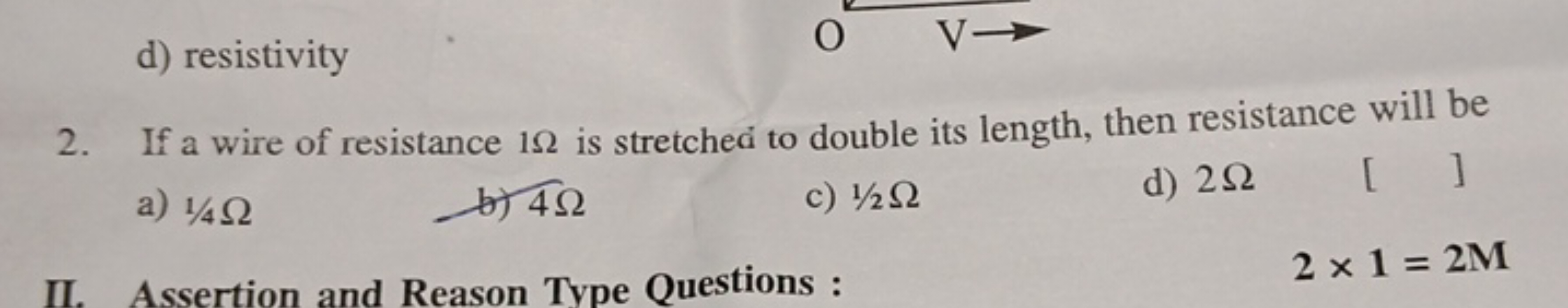 d) resistivity
2. If a wire of resistance 1Ω is stretched to double it