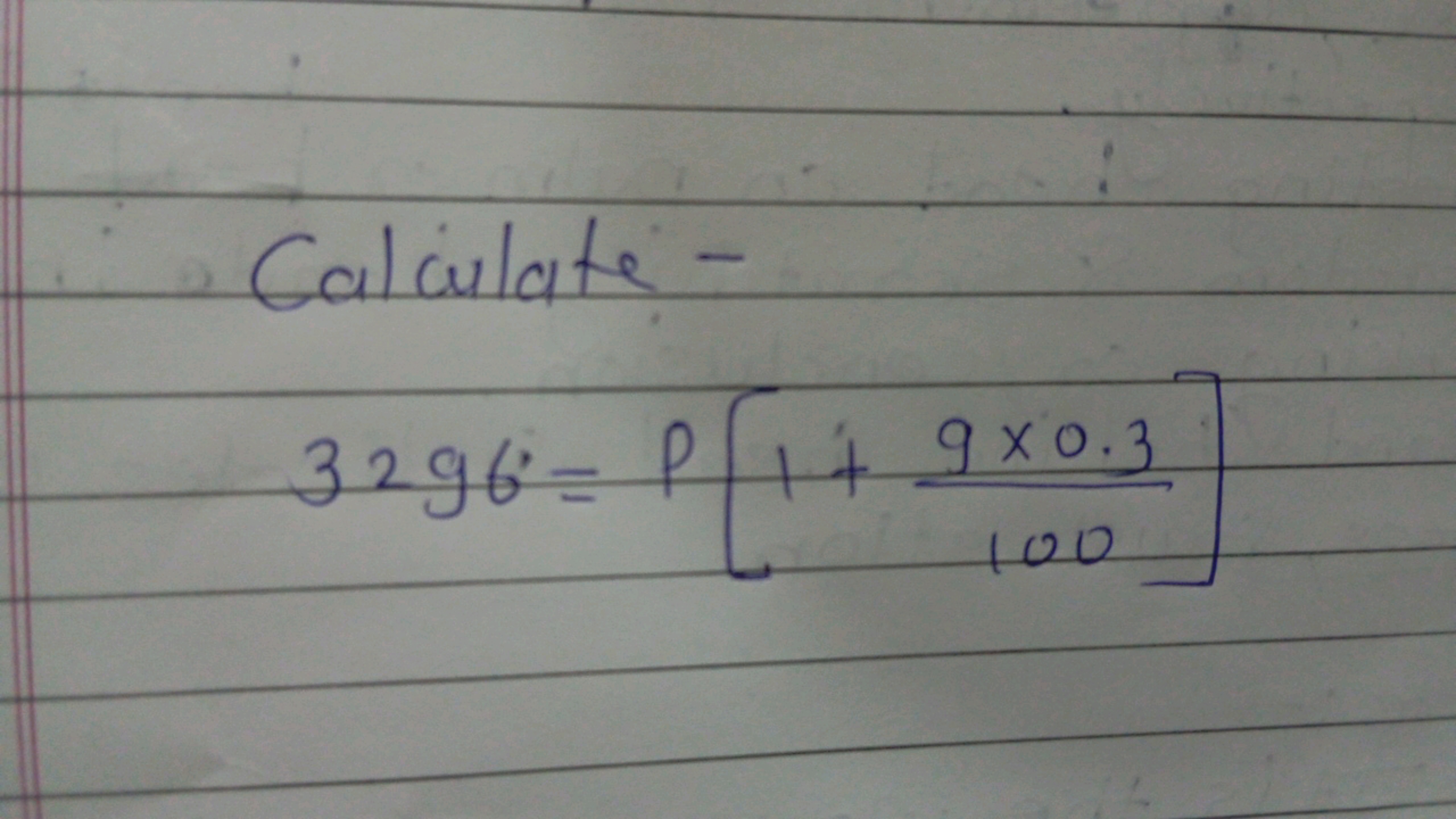 Calculate -
\[
3296 ^ { \circ } = P \left[ 1 + \frac { 9 \times 0.3 } 