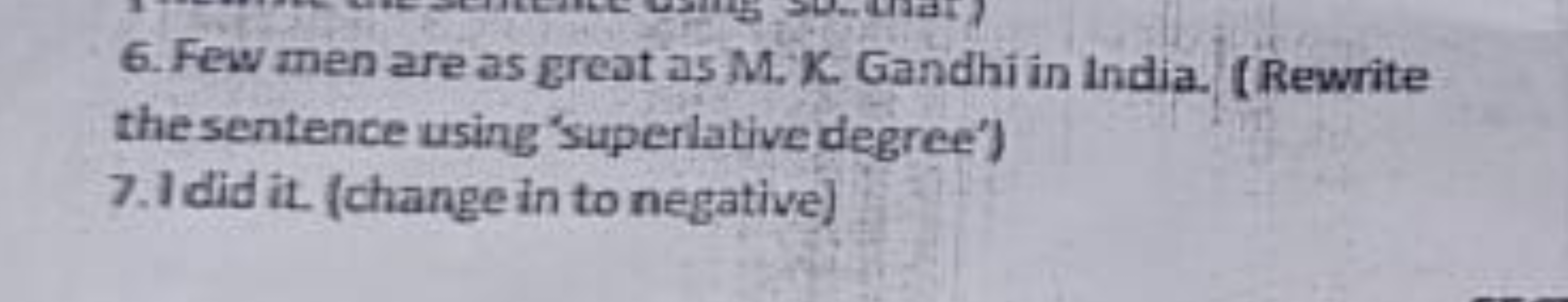 6. Few men are as great as M. K. Gandhi in India. (Rewrite the sentenc