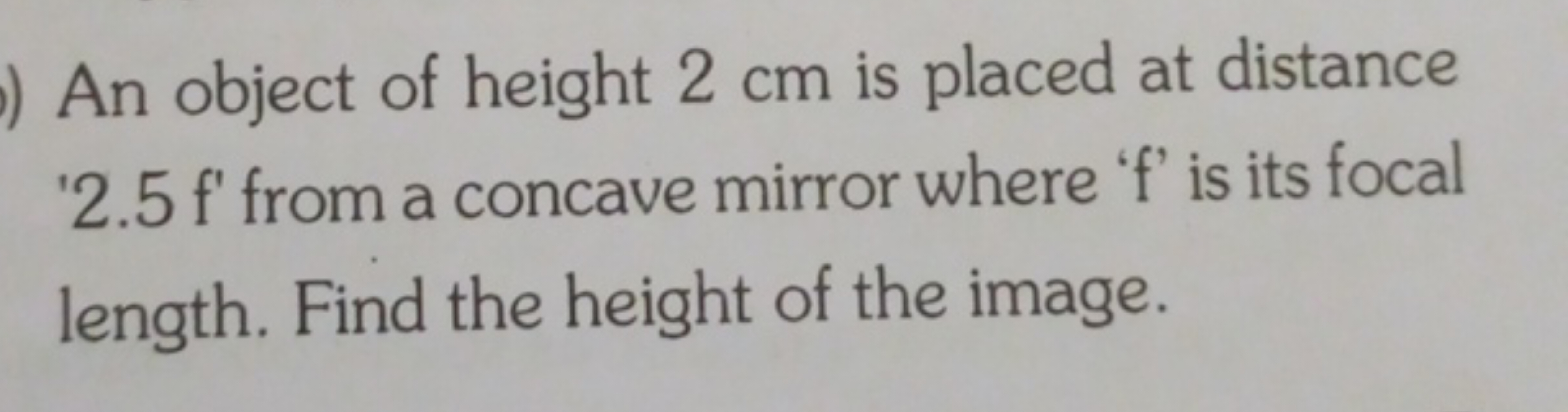 An object of height 2 cm is placed at distance ' 2.5 f ' from a concav