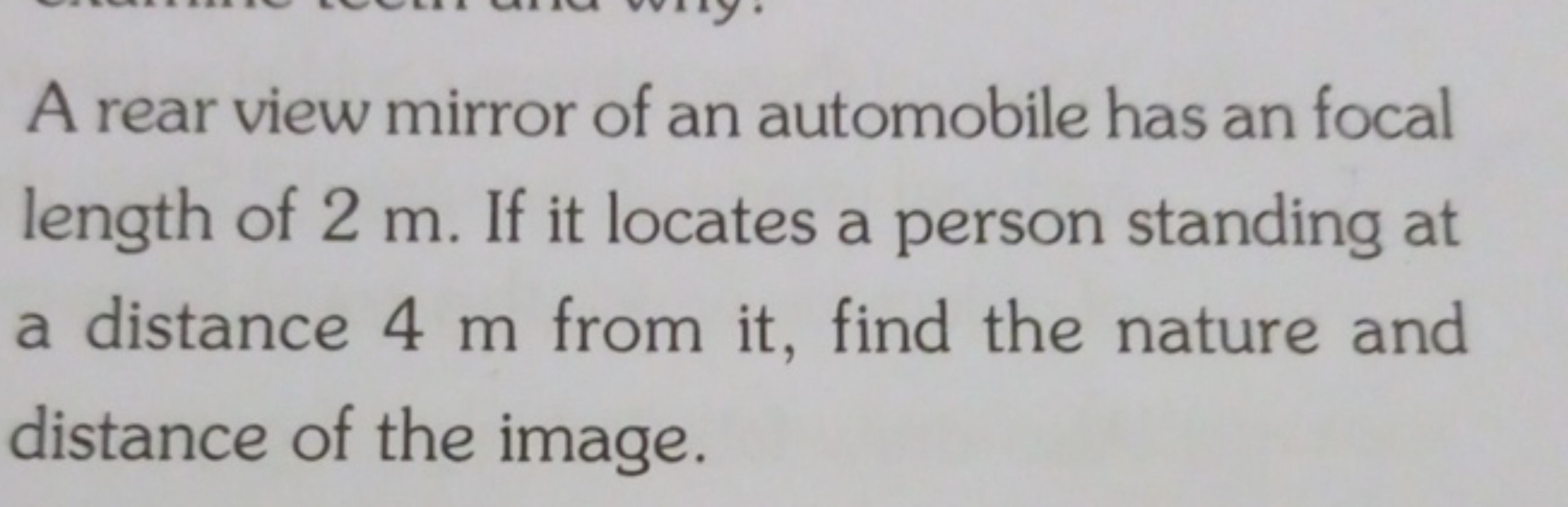 A rear view mirror of an automobile has an focal length of 2 m . If it