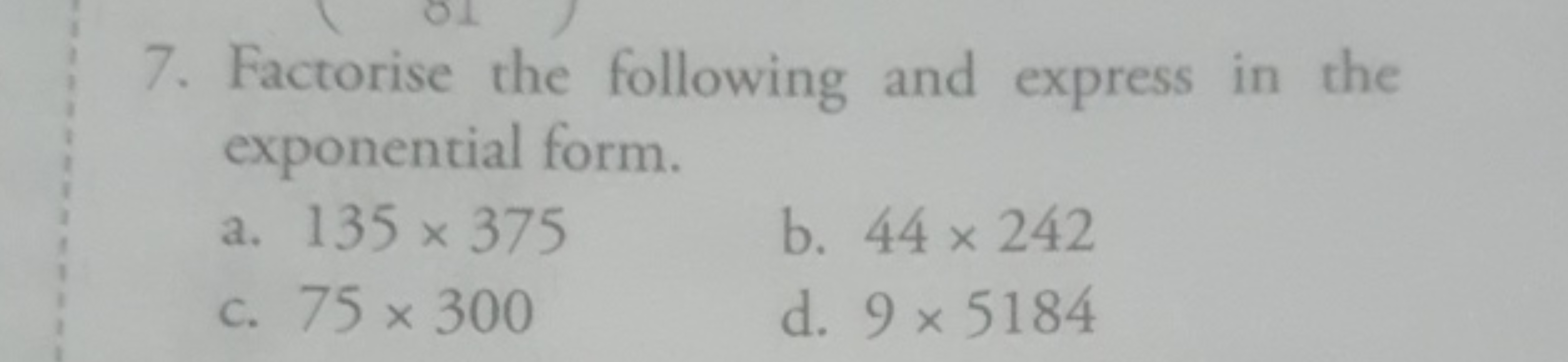 7. Factorise the following and express in the exponential form.
a. 135