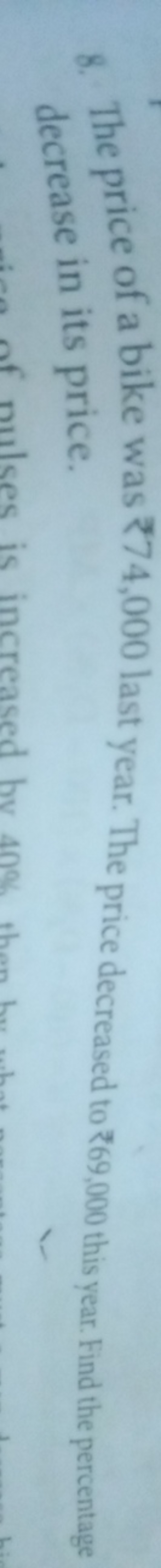 8. The price of a bike was ₹74,000 last year. The price decreased to ₹