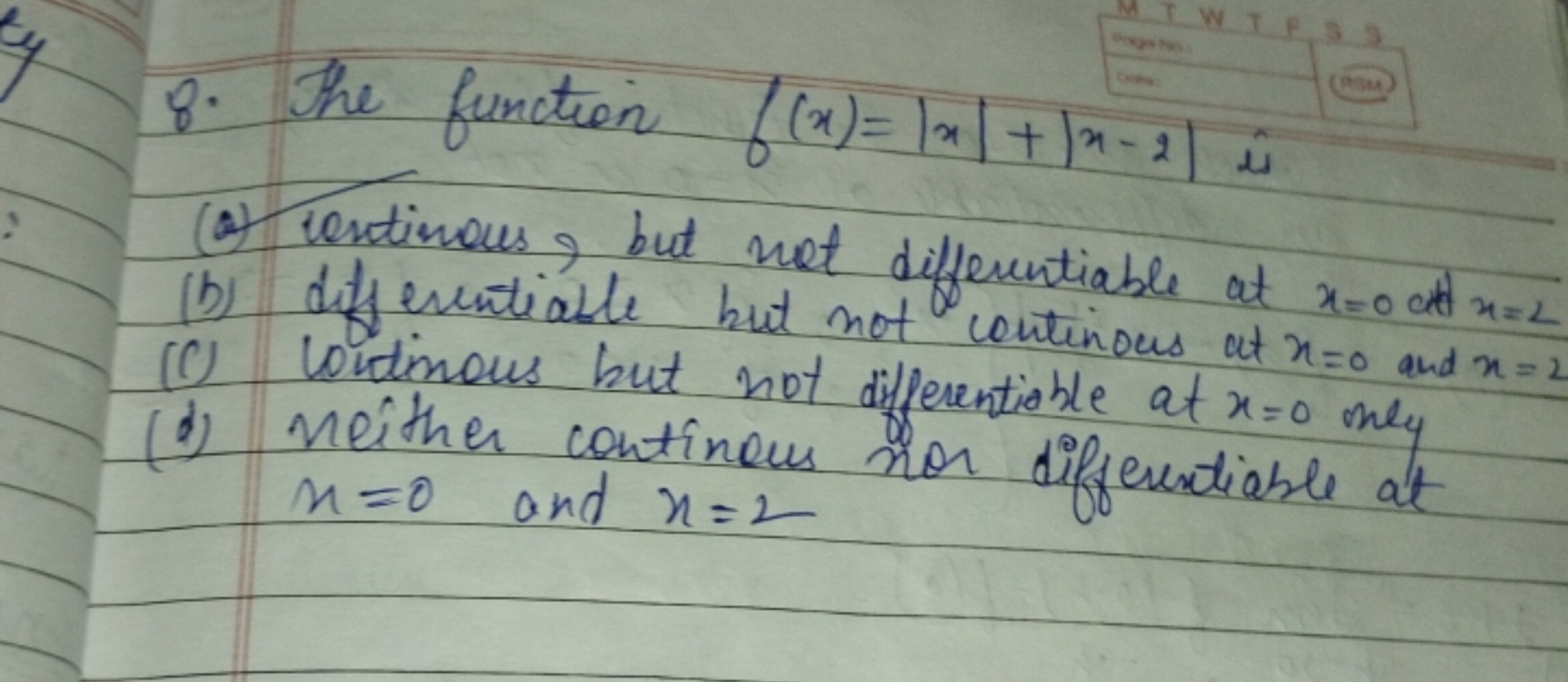 8. The function f(x)=∣x∣+∣x−2∣ is
(a) ientinous, but not differentiabl