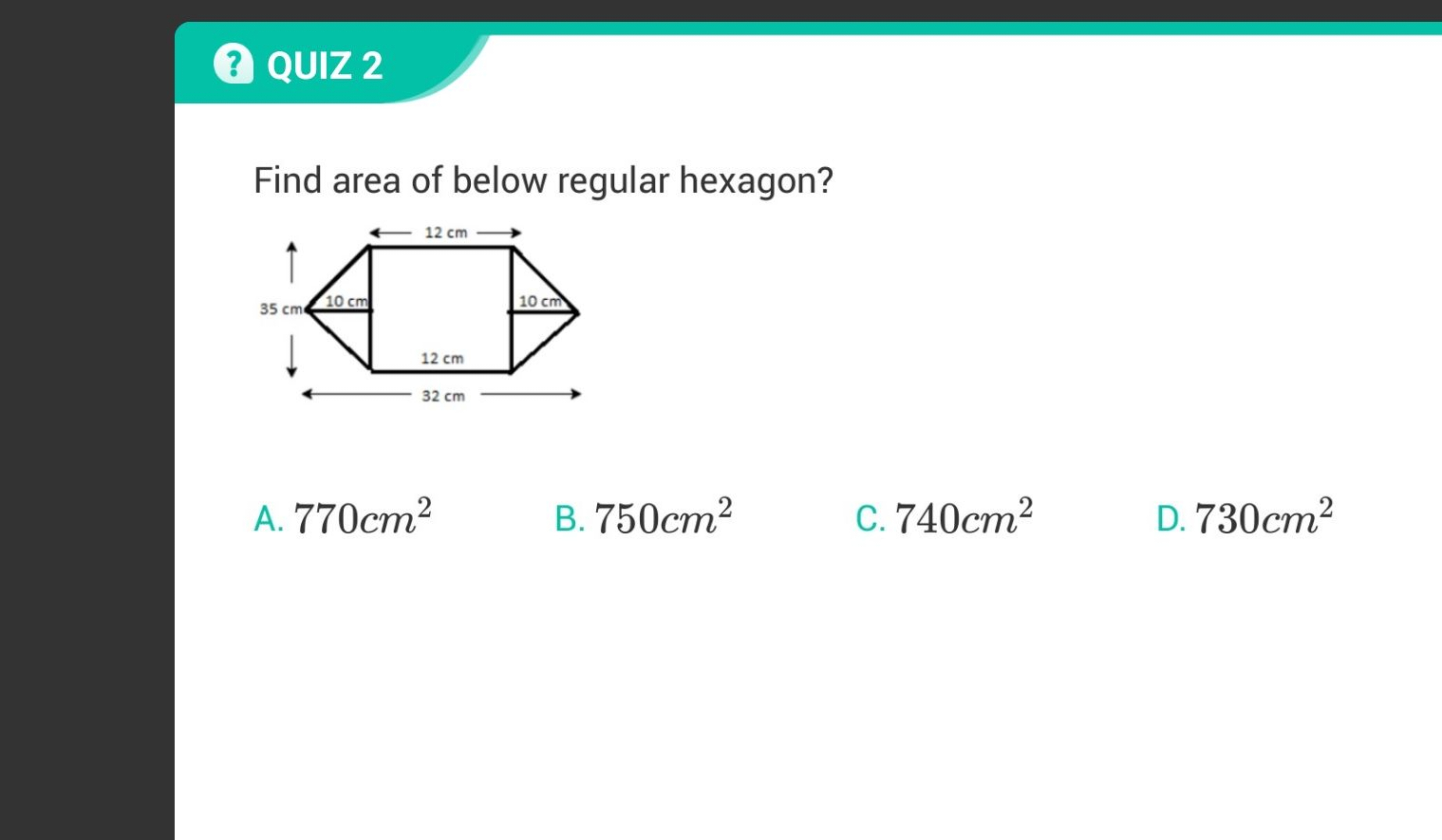 ? QUIZ 2

Find area of below regular hexagon?
A. 770 cm2
B. 750 cm2
C.