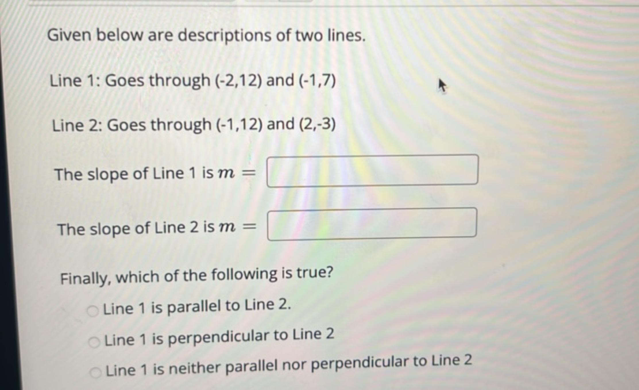 Given below are descriptions of two lines.
Line 1: Goes through (−2,12