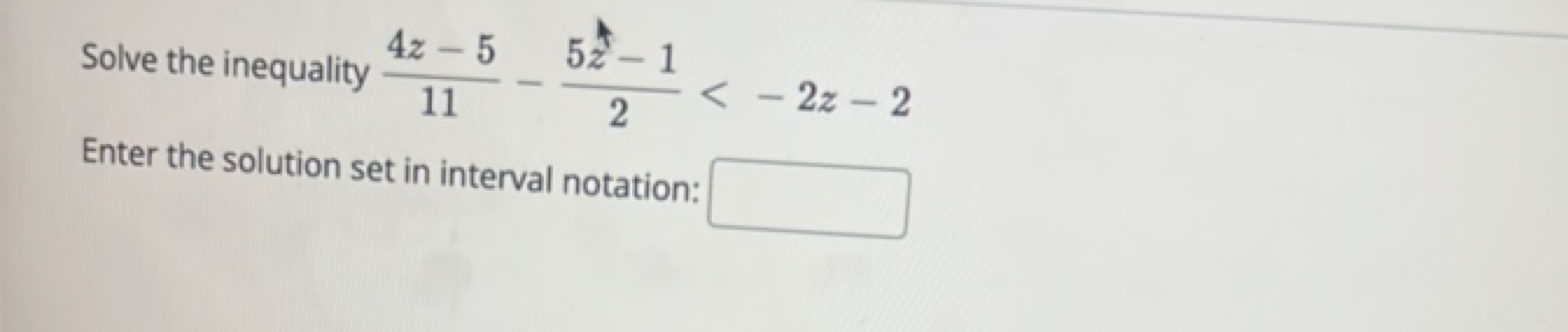 Solve the inequality 114z−5​−25z4−1​<−2z−2
Enter the solution set in i