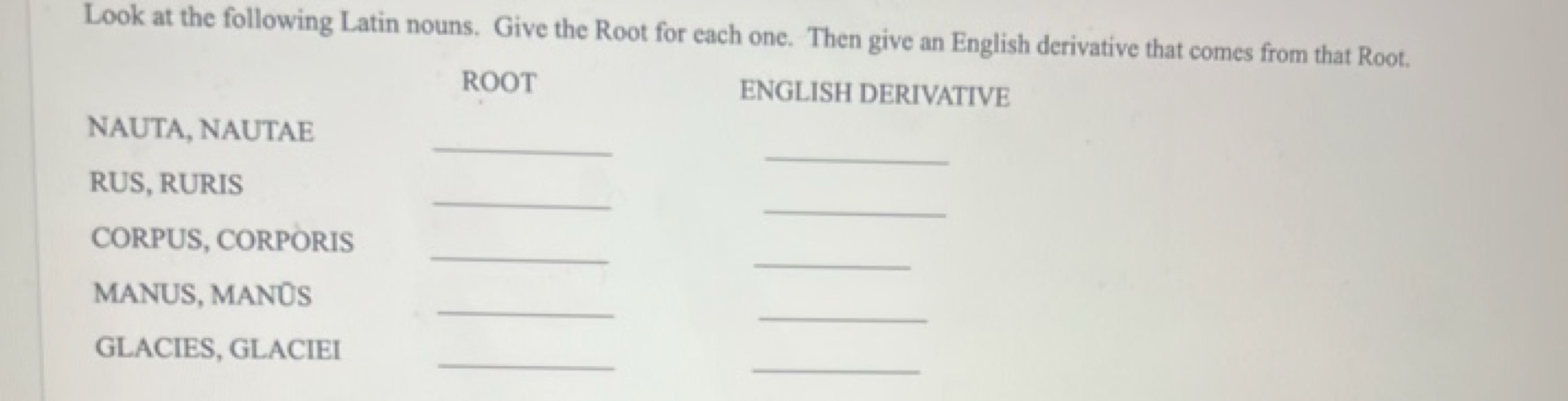 Look at the following Latin nouns. Give the Root for each one. Then gi