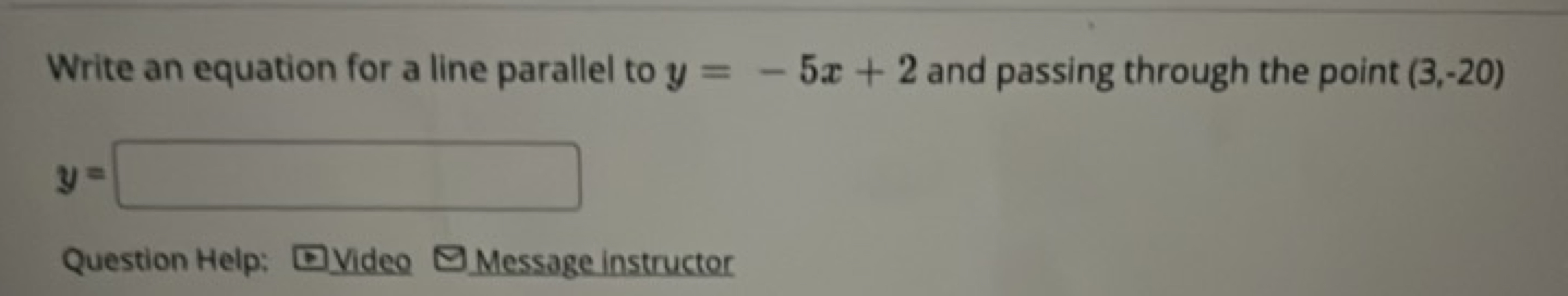 Write an equation for a line parallel to y=−5x+2 and passing through t