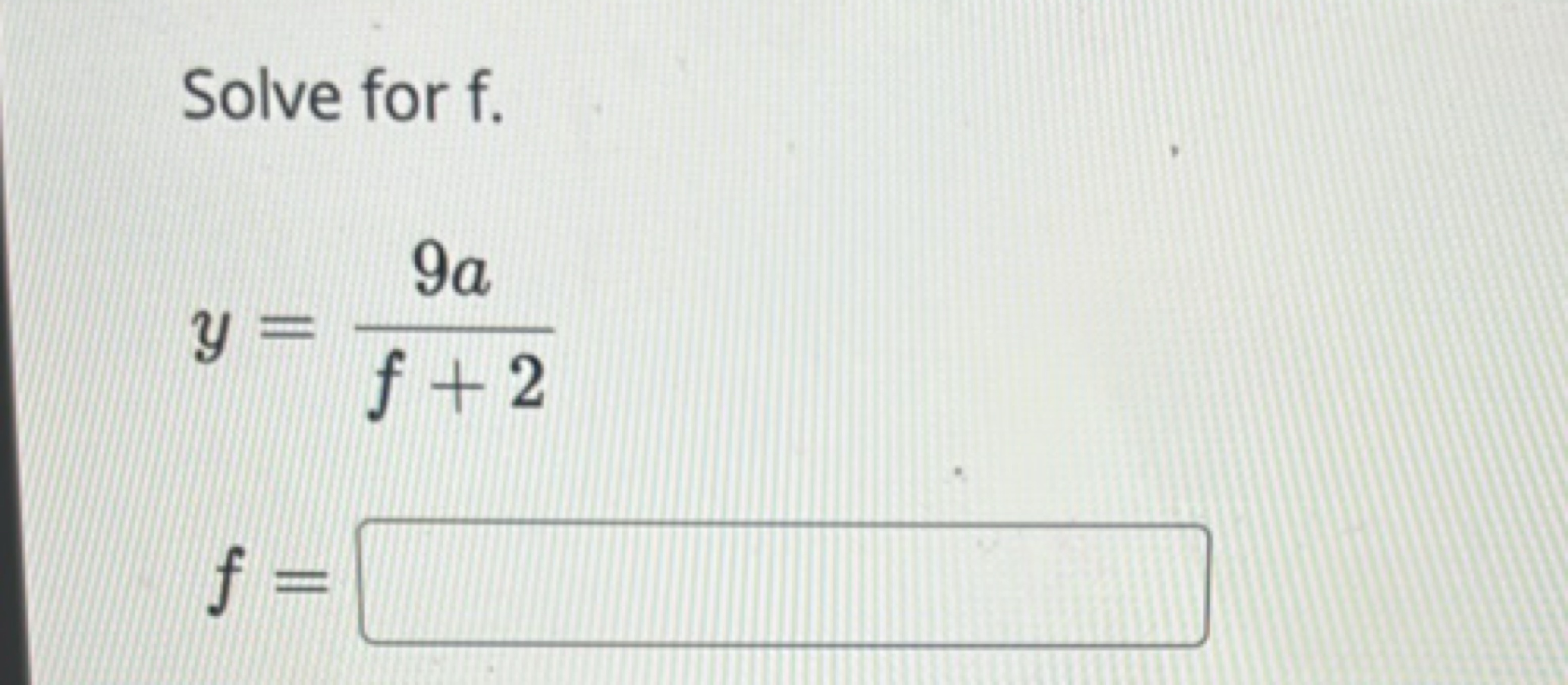 Solve for f.
y=f+29a​f=​