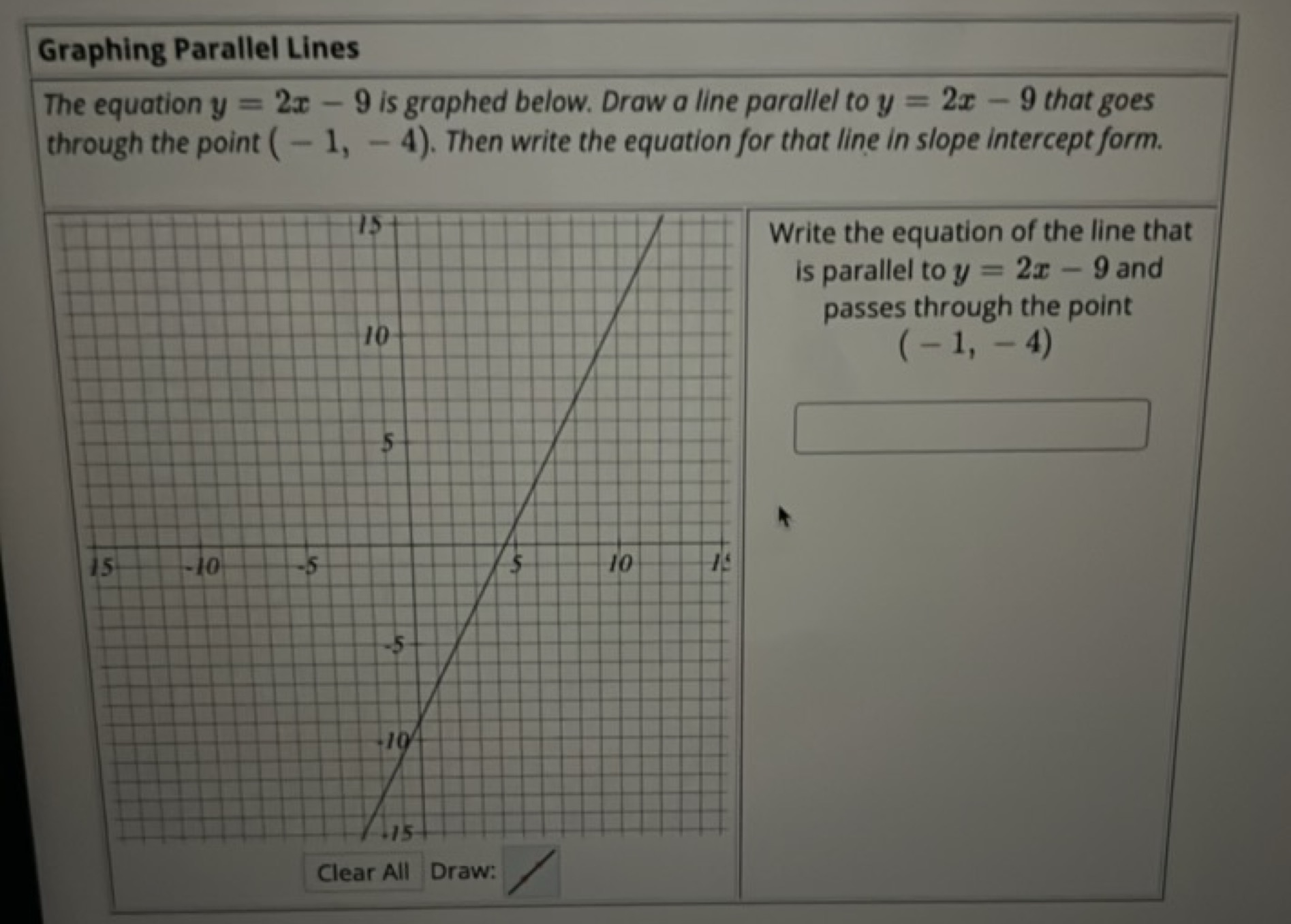 Graphing Parallel Lines
The equation y=2x−9 is graphed below. Draw a l