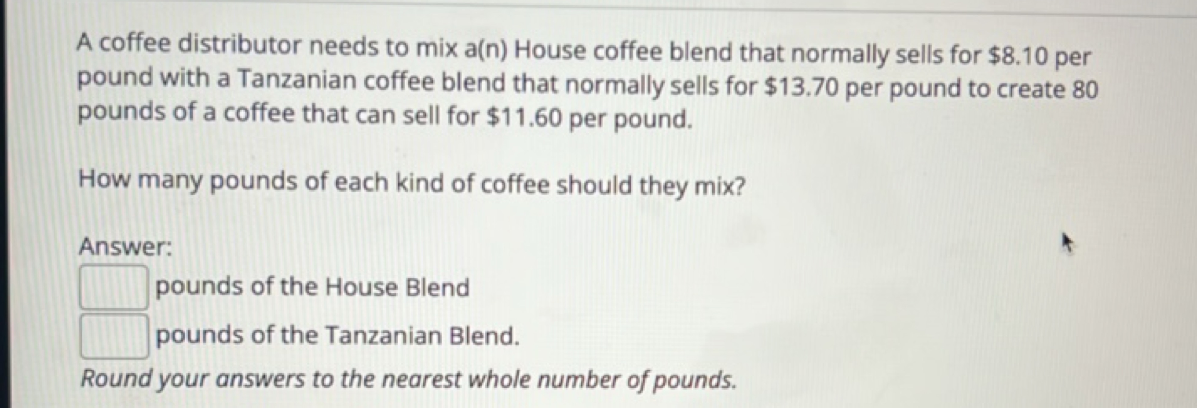 A coffee distributor needs to mix a(n) House coffee blend that normall