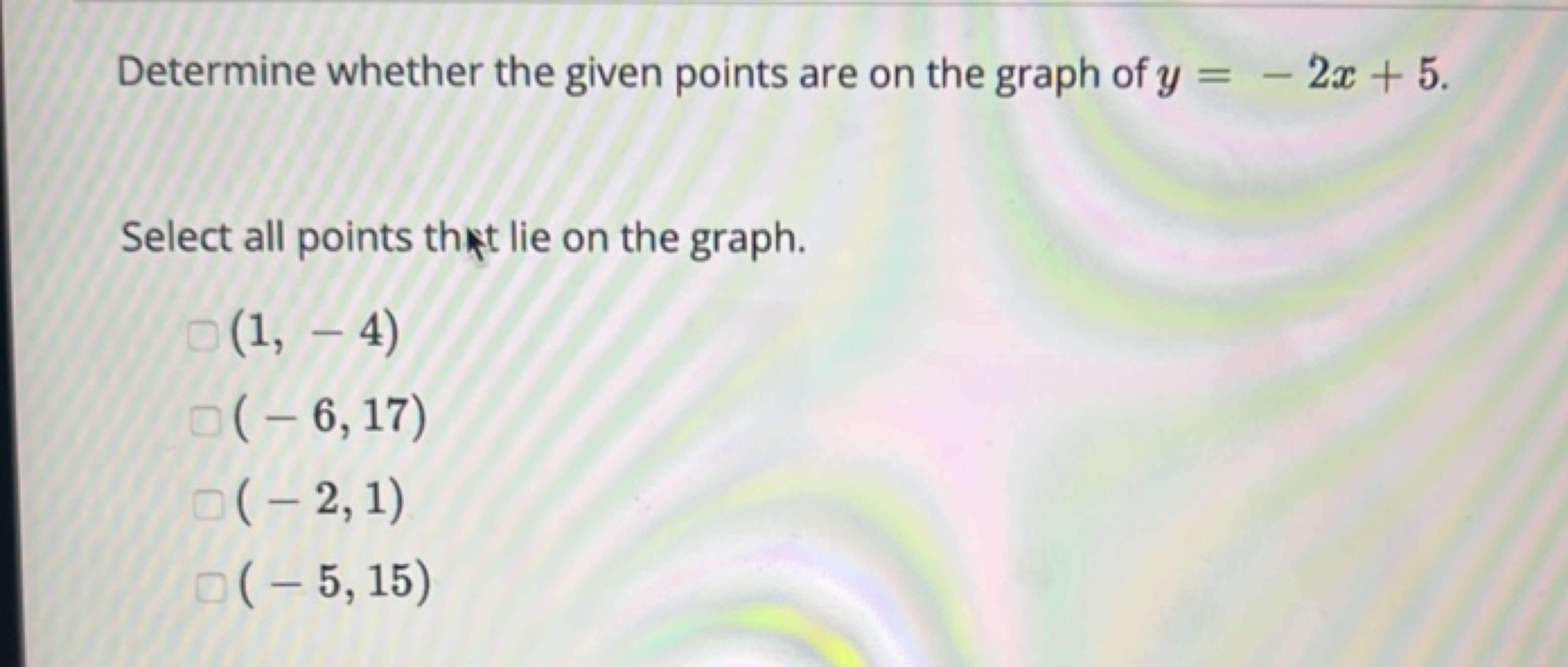 Determine whether the given points are on the graph of y=−2x+5.

Selec