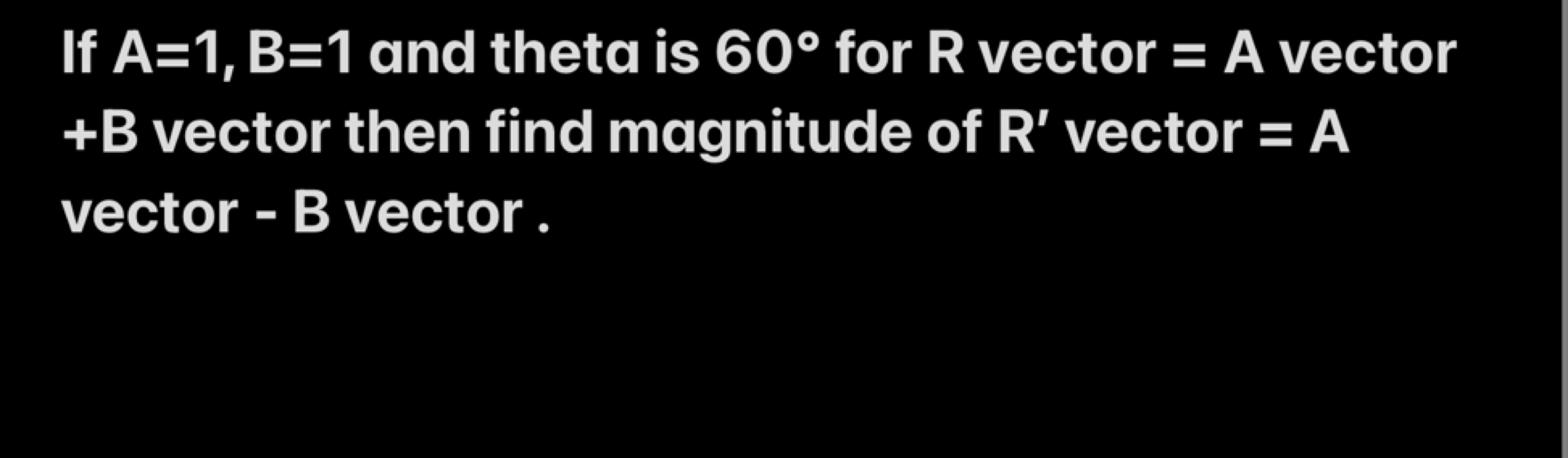 If A=1,B=1 and theta is 60∘ for R vector = A vector +B vector then fin