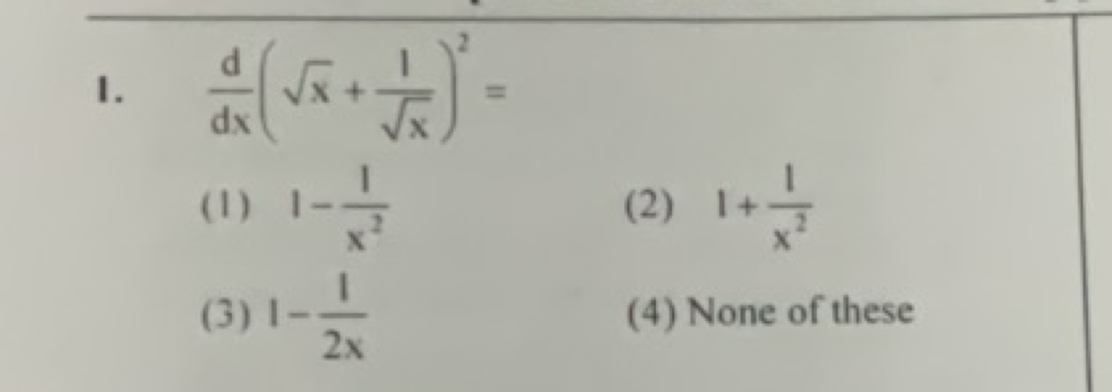 1. dxd​(x​+x​1​)2=
(1) 1−x21​
(2) 1+x21​
(3) 1−2x1​
(4) None of these