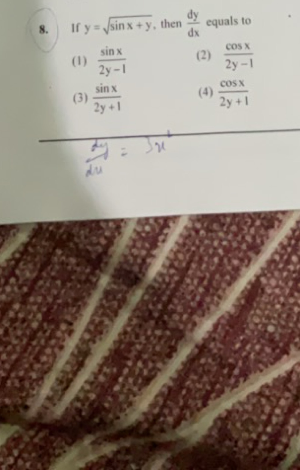 8. If y=sinx+y​, then dxdy​ equals to
(1) 2y−1sinx​
(2) 2y−1cosx​
(3) 