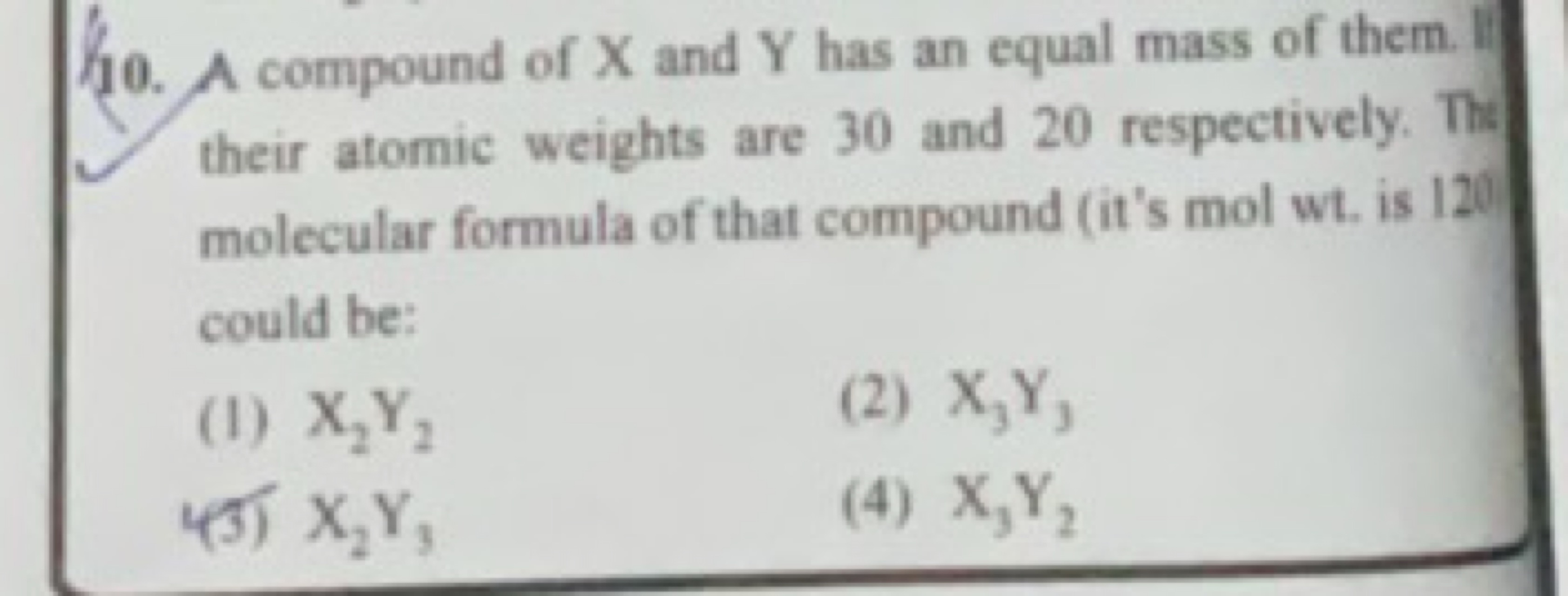 10. A compound of X and Y has an equal mass of them. their atomic weig