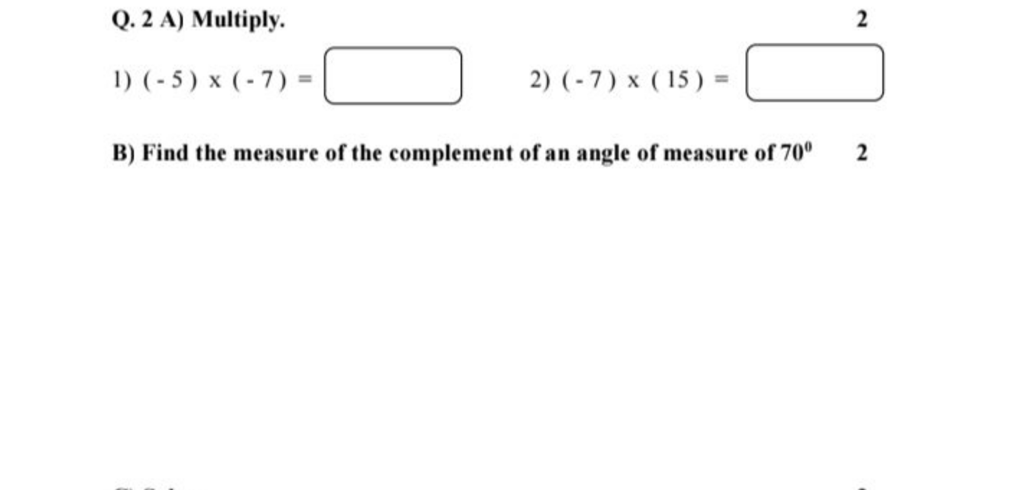 Q. 2 A) Multiply.
2
1) (−5)×(−7)= □
2) (−7)×(15)= □
B) Find the measur