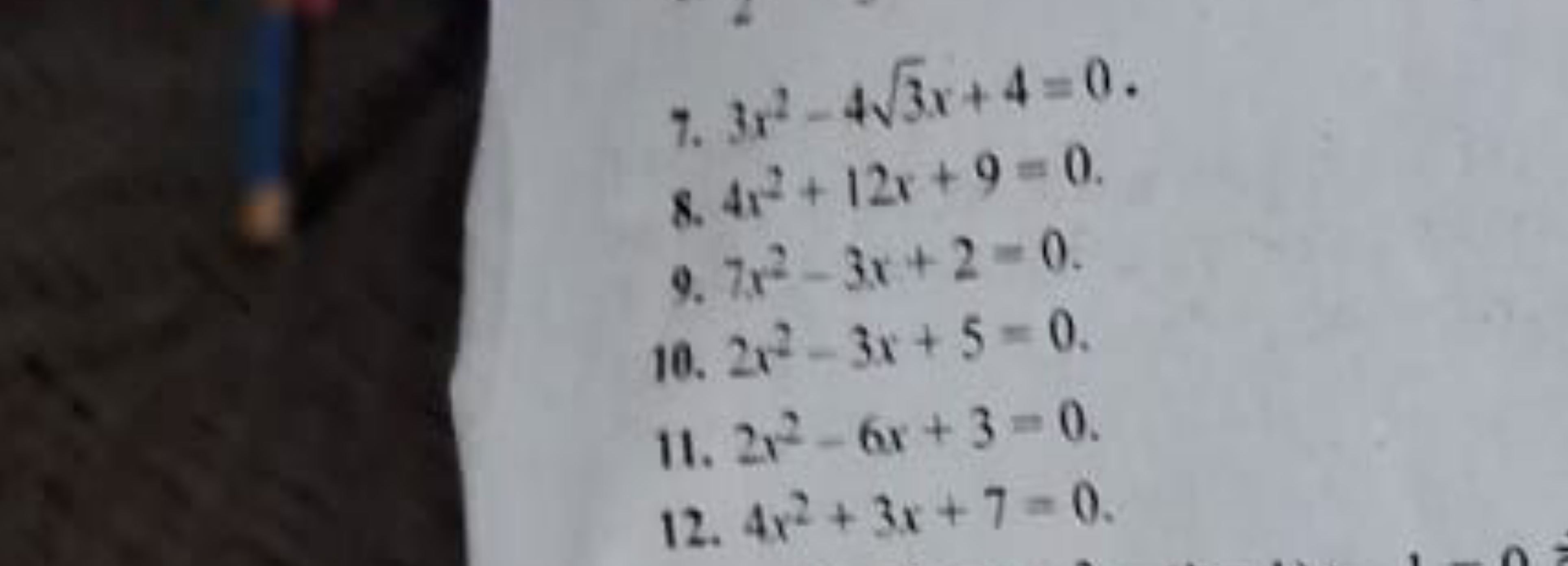 7. 3x2−43​x+4=0.
8. 4x2+12x+9=0.
9. 7x2−3x+2=0.
10. 2x2−3x+5=0.
11. 2x