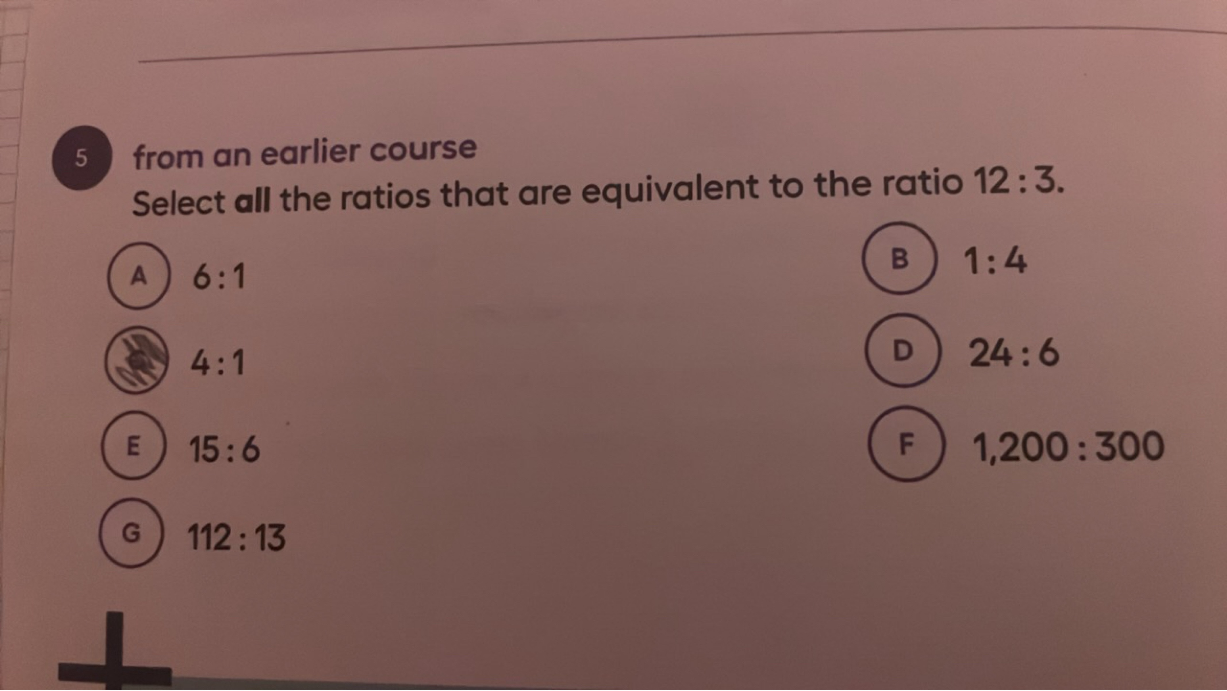 5 from an earlier course
Select all the ratios that are equivalent to 