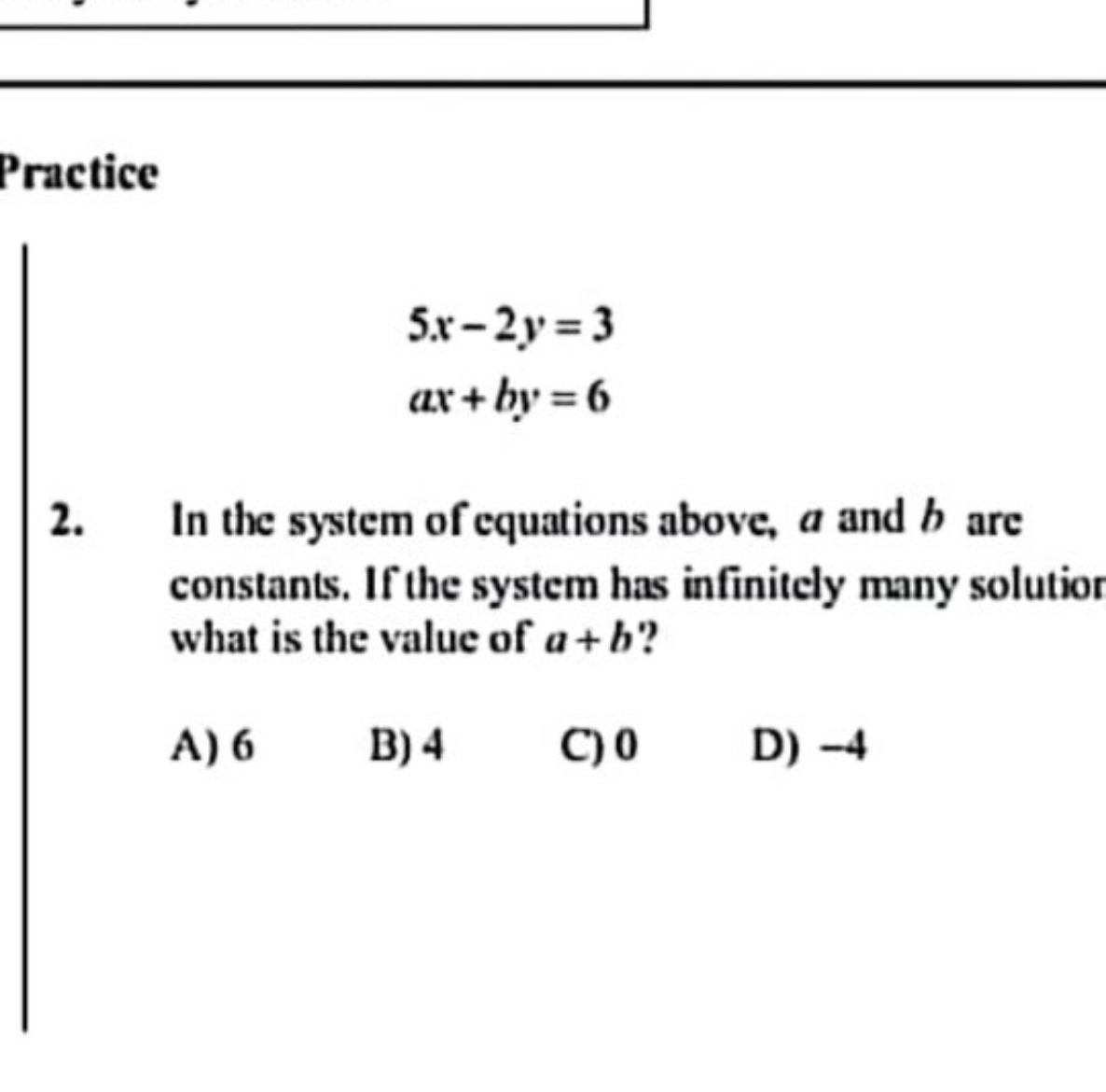 Practice
5x−2y=3ax+by=6​
2. In the system of equations above, a and b 