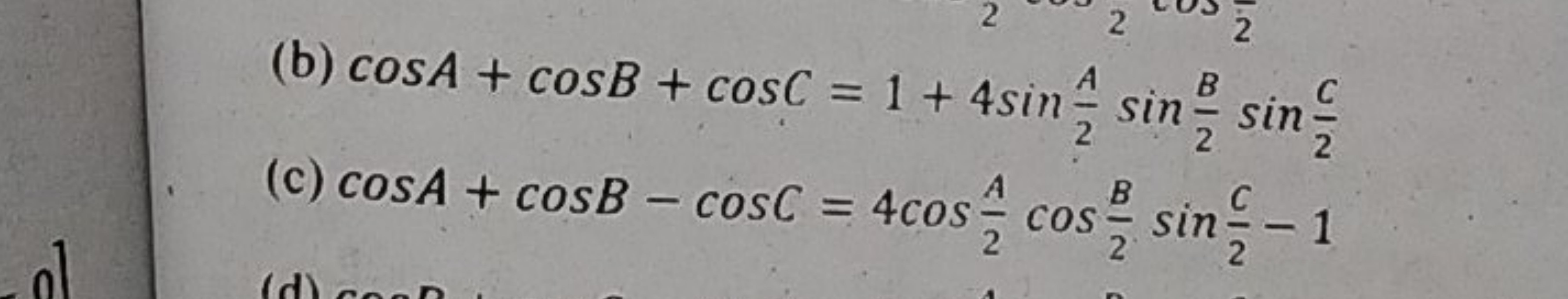 (b) cosA+cosB+cosC=1+4sin2A​sin2B​sin2C​
(c) cosA+cosB−cosC=4cos2A​cos