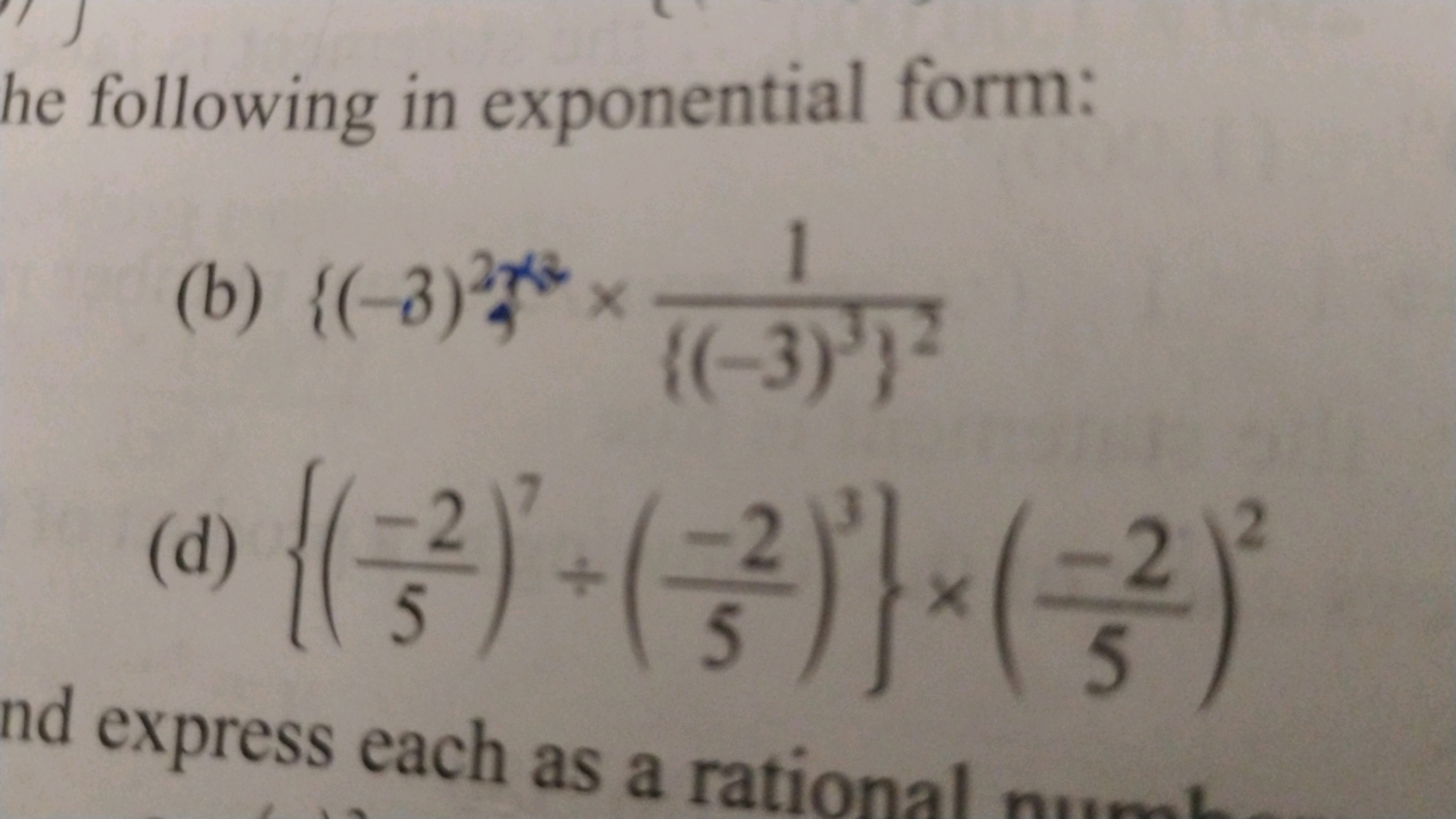 he following in exponential form:
(b) {(−3)2×2}3×{(−3)3}21​
(d) {(5−2​