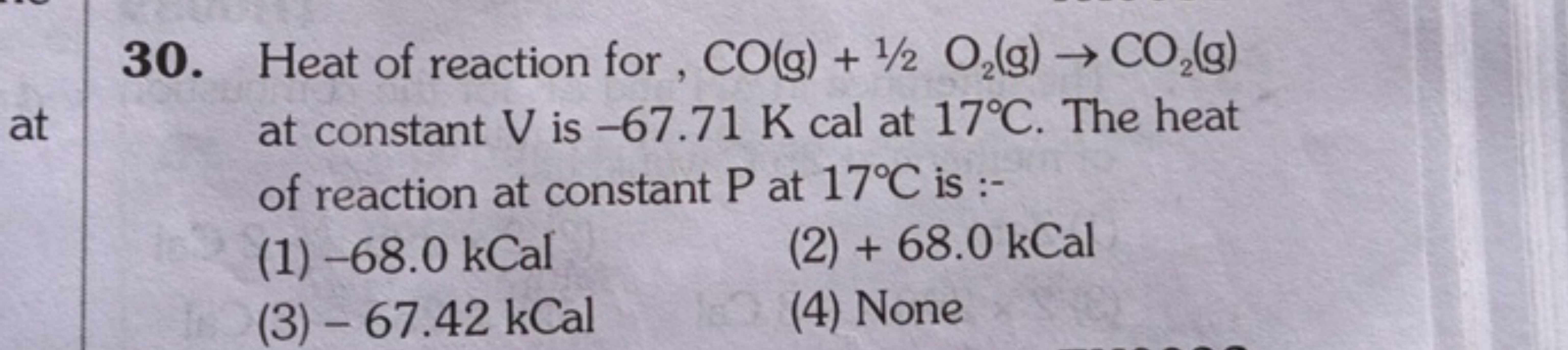 30. Heat of reaction for, CO(g)+1/2O2​( g)→CO2​( g) at constant V is -