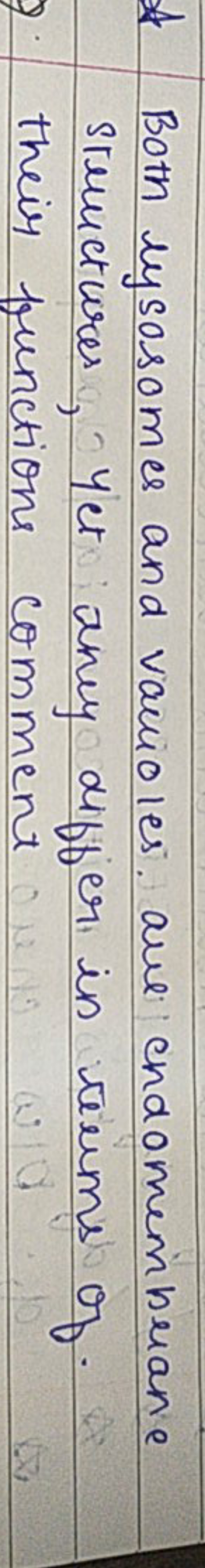 * Both lysosomes and vacuoles, ave endomem bran structures, yet they d