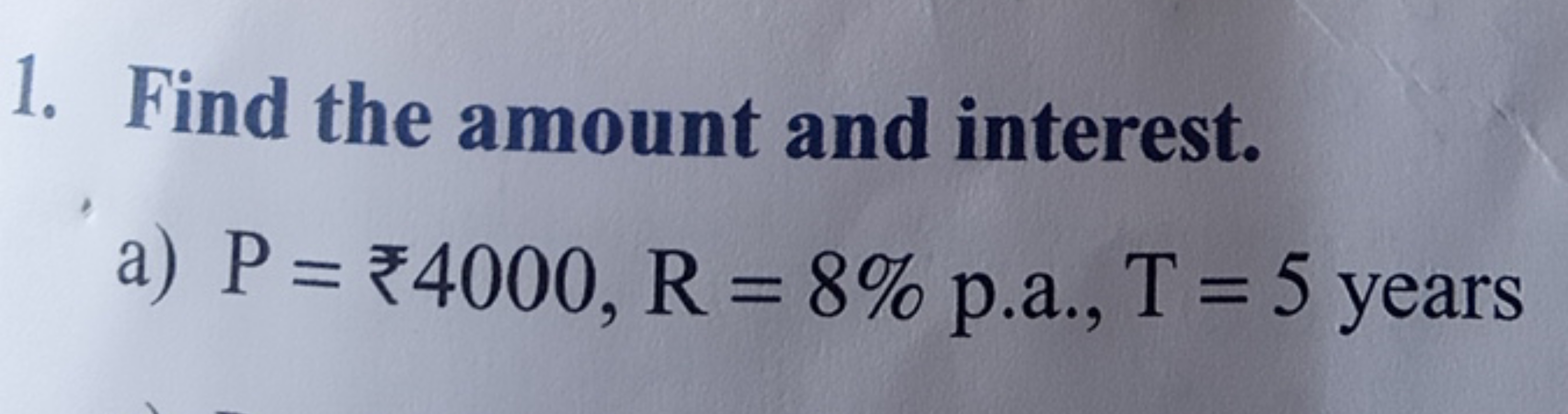 1. Find the amount and interest.
a) P=₹4000,R=8% p.a., T=5 years