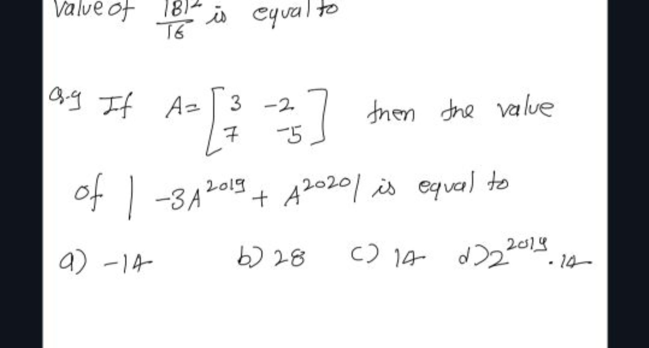 Value of 1618​ is equal to
Q. 9 If A=[37​−2−5​] then the value of ∣∣​−