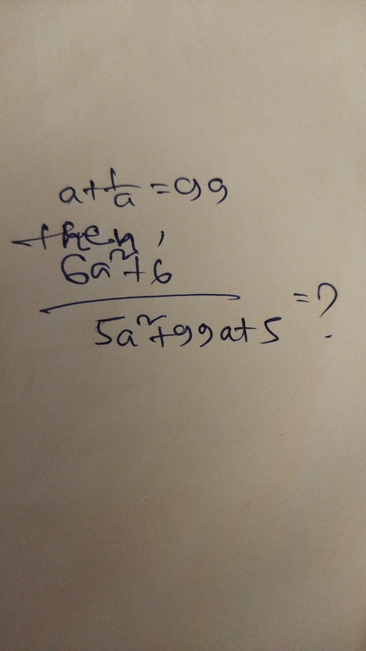 a+a1​=99 +hen, 5a2+99a+56a2+6​=?​