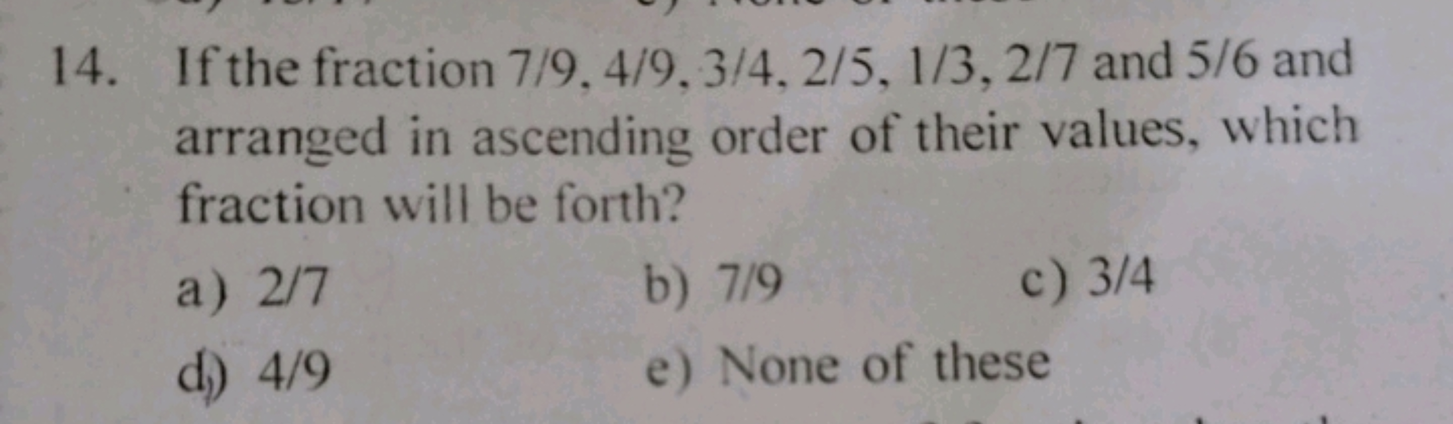 14. If the fraction 7/9,4/9,3/4,2/5,1/3,2/7 and 5/6 and arranged in as