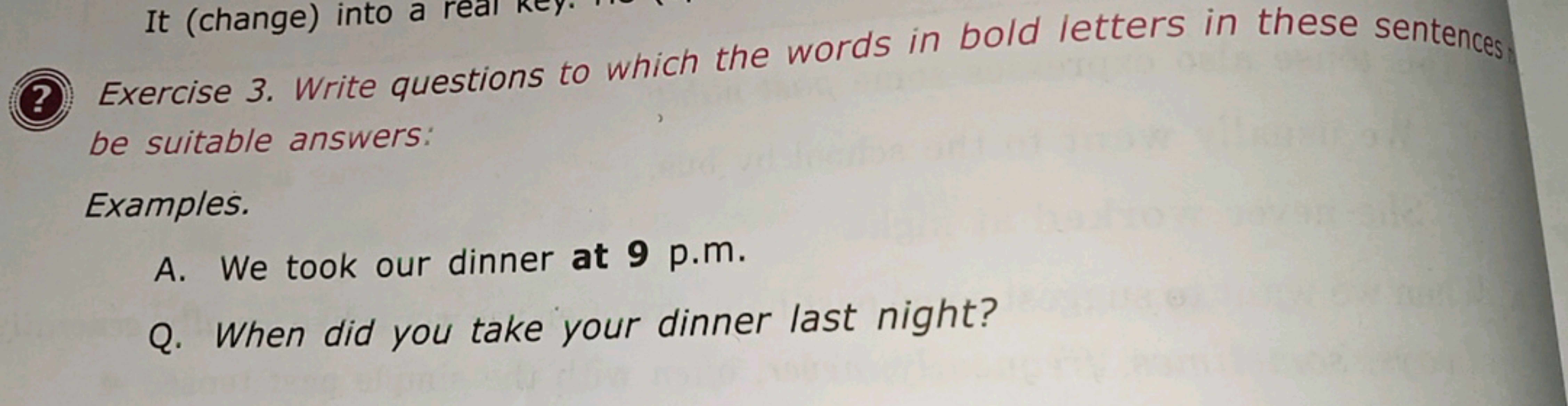 It (change) into a
? Exercise 3. Write questions to which the words in