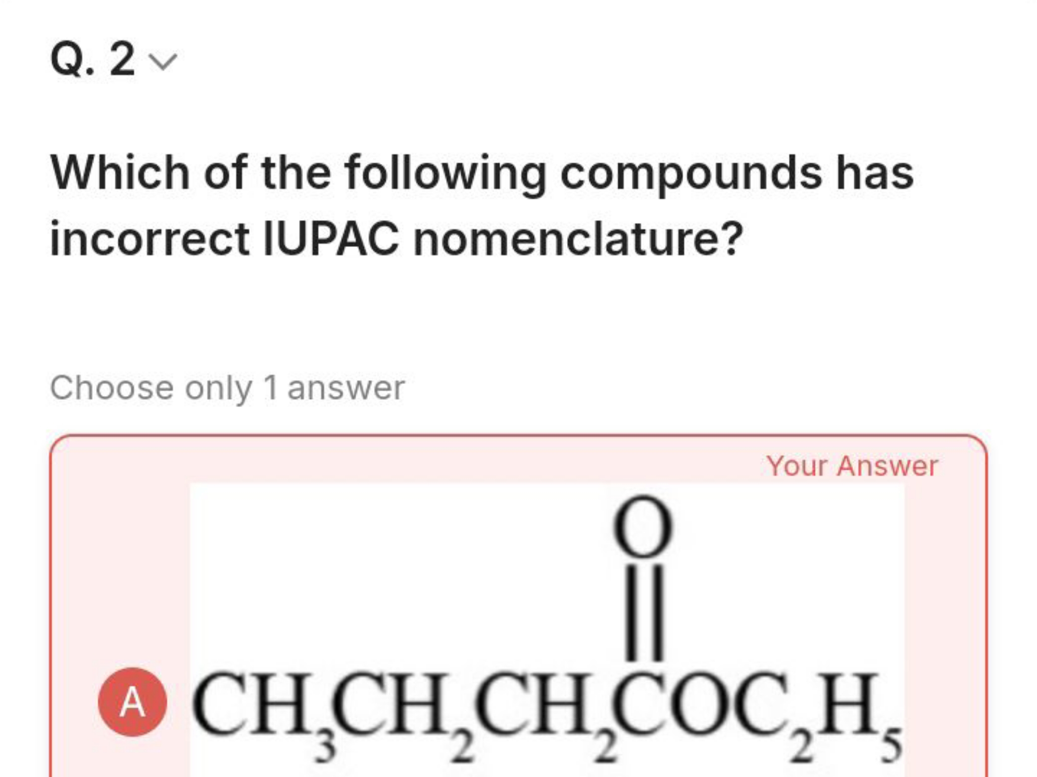 Q. 2

Which of the following compounds has incorrect IUPAC nomenclatur