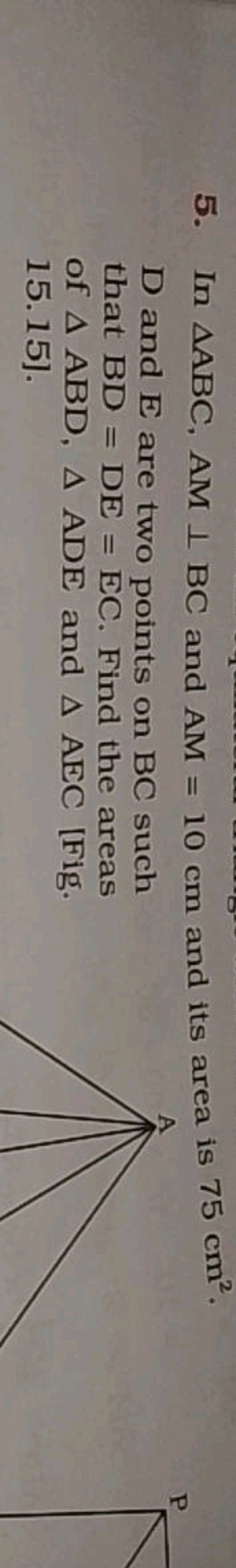 5. In △ABC,AM⊥BC and AM=10 cm and its area is 75 cm2.
D and E are two 