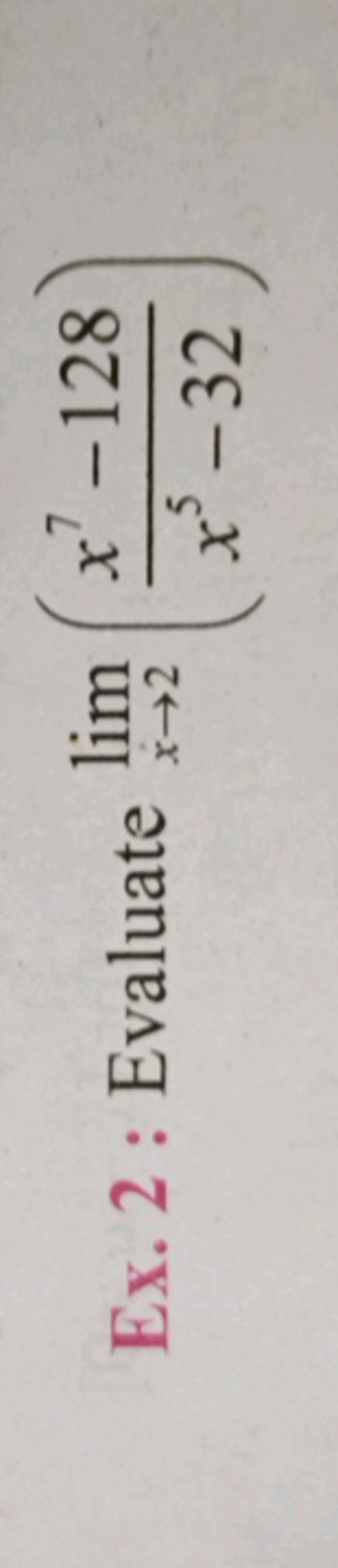 Ex. 2 : Evaluate limx→2​(x5−32x7−128​)