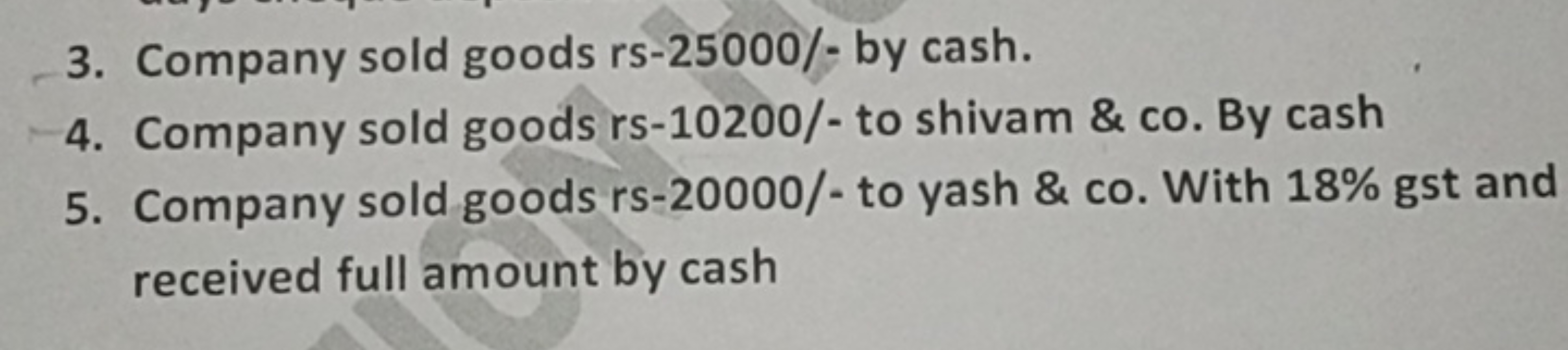 3. Company sold goods rs-25000/- by cash.
4. Company sold goods rs-102