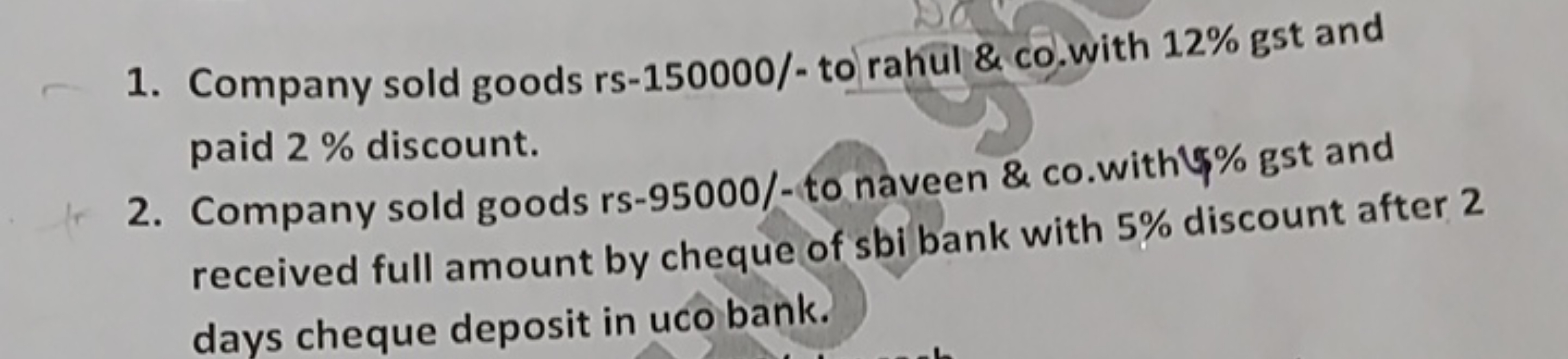 1. Company sold goods rs-150000/- to rahul \& co.with 12% gst and paid