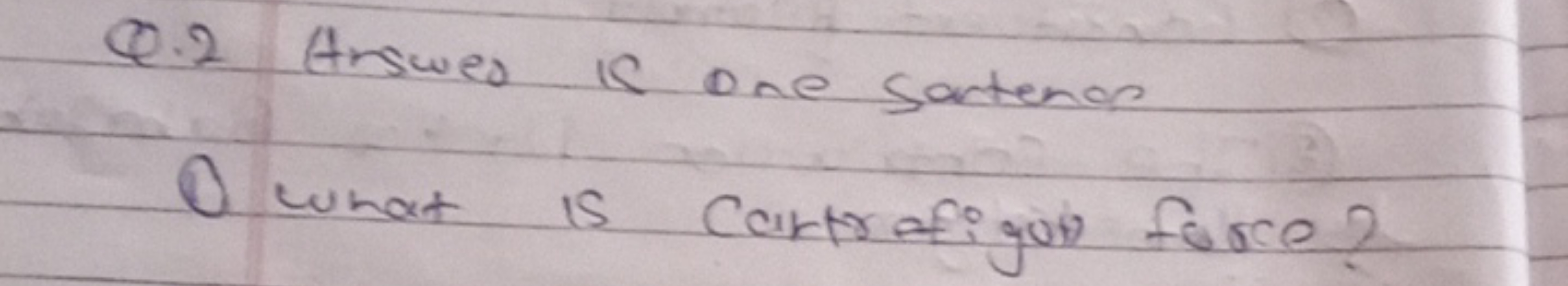 Q. 2 Arswes is one sattenon

O what is cartrafiguil force?