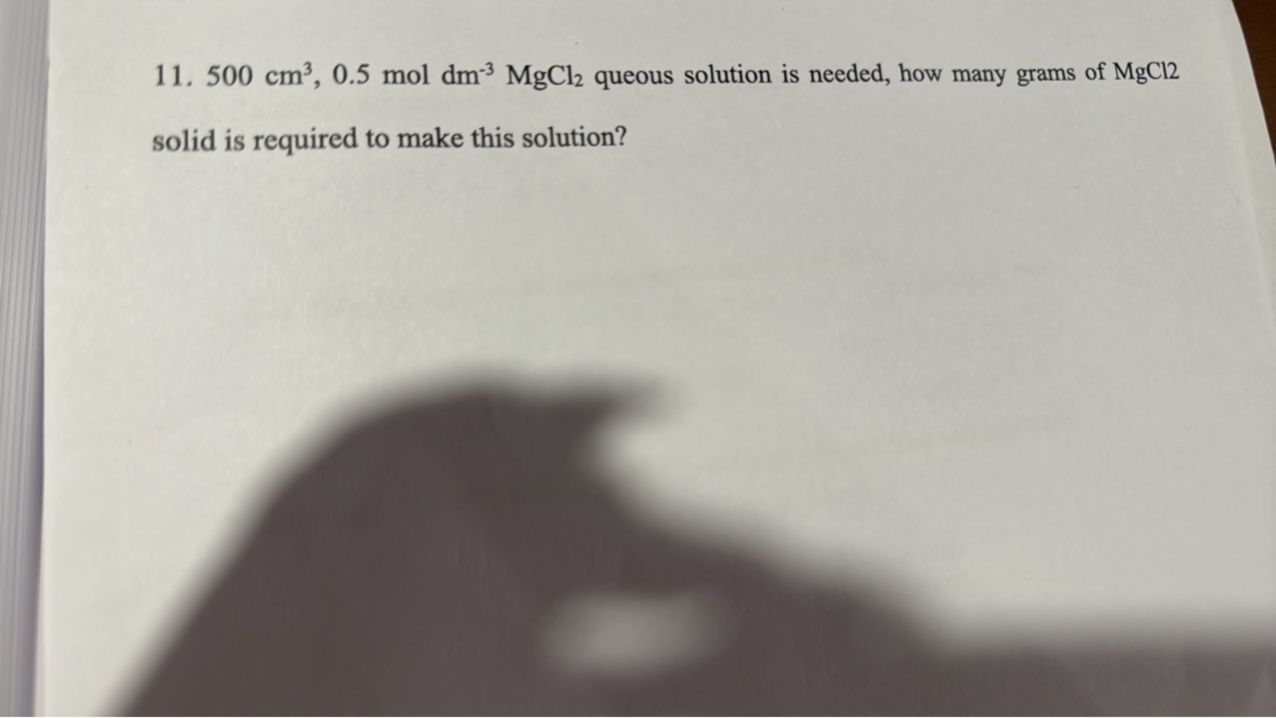 11. 500 cm3,0.5 moldm−3MgCl2​ queous solution is needed, how many gram