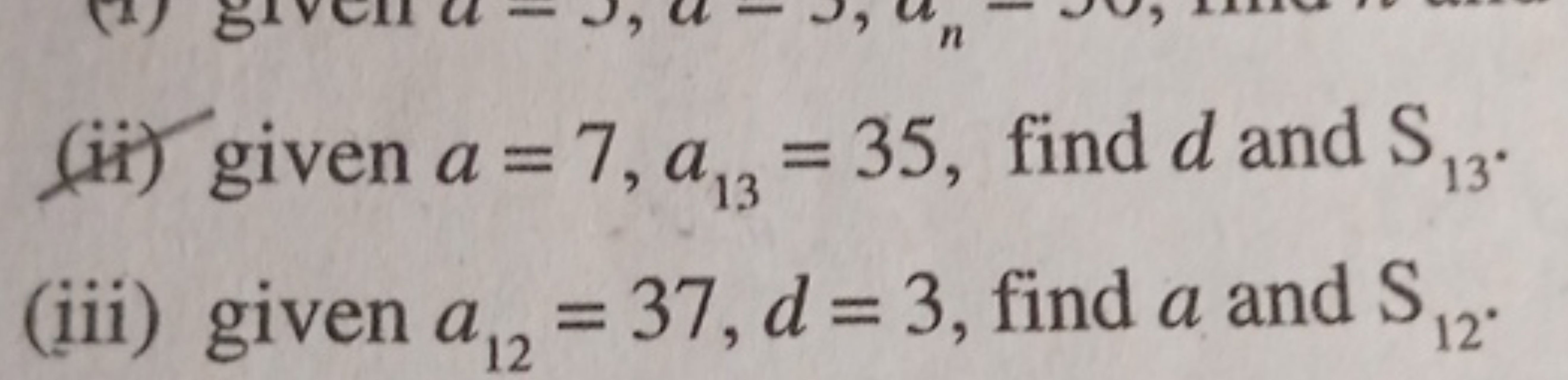 (ii) given a=7,a13​=35, find d and S13​.
(iii) given a12​=37,d=3, find