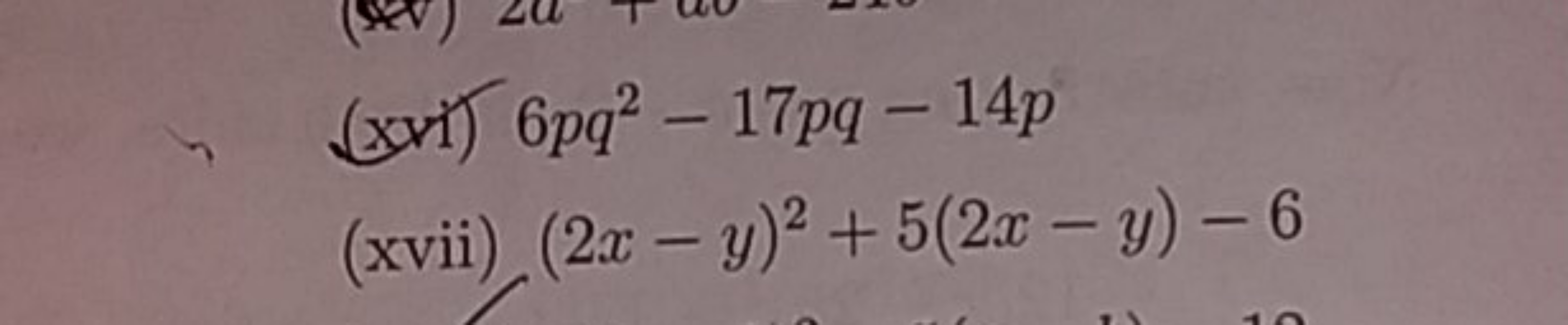 (xy1) 6pq2−17pq−14p
(xvii) (2x−y)2+5(2x−y)−6