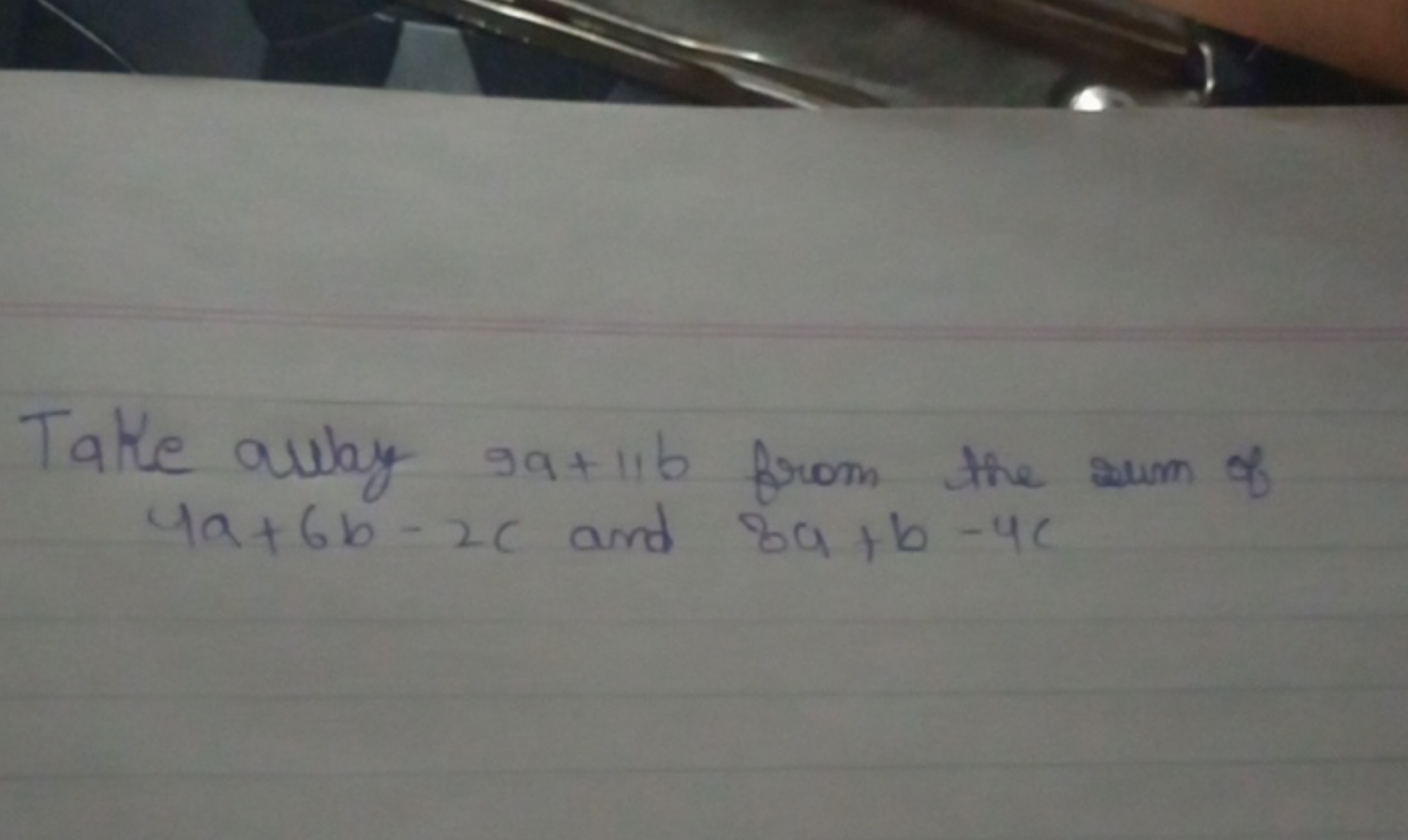 Take allay 9a+11b from the sum of 4a+6b−2c and 8a+b−4c