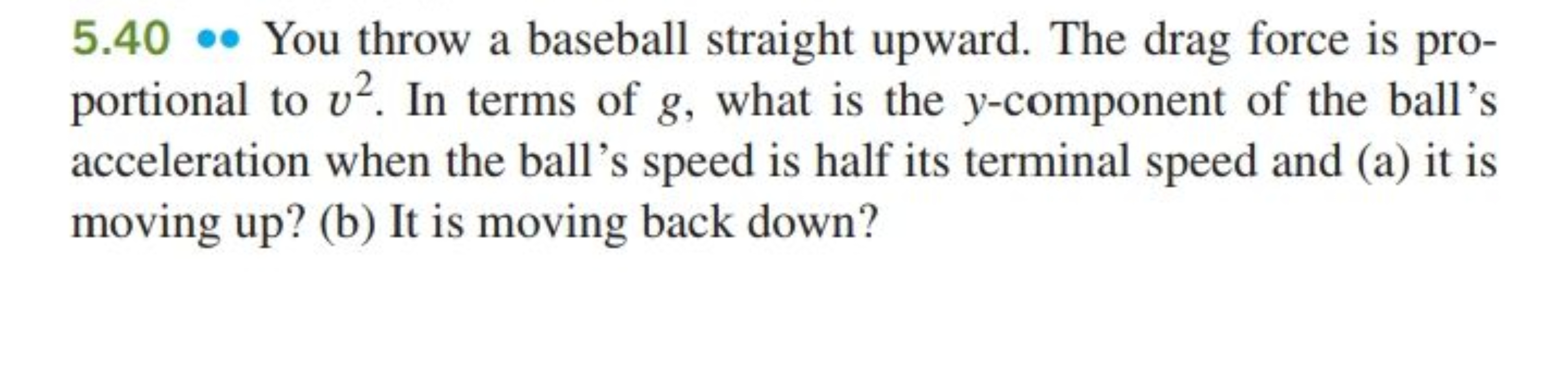 5.40∙ You throw a baseball straight upward. The drag force is proporti