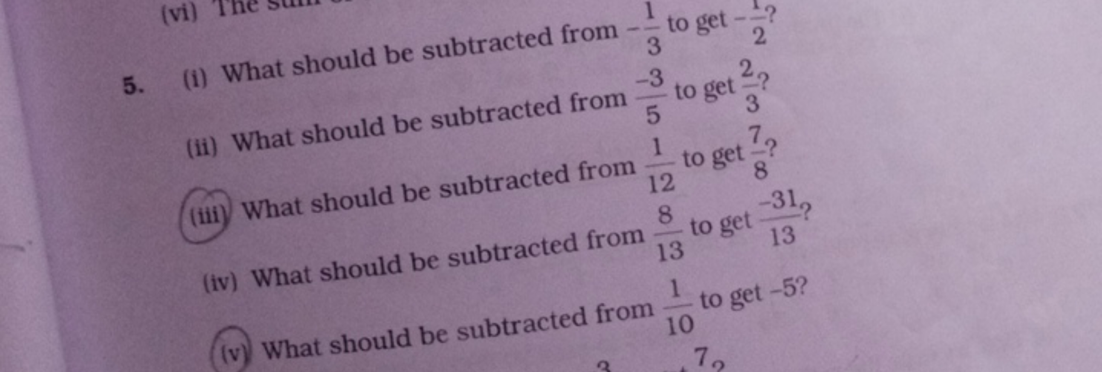 5. (i) What should be subtracted from −31​ to get −21​ ?
(ii) What sho