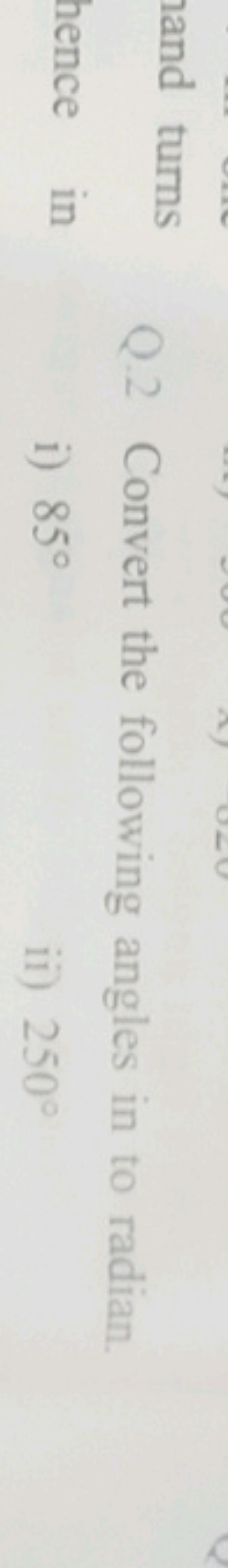 Q. 2 Convert the following angles in to radian.
in
i) 85∘
ii) 250∘