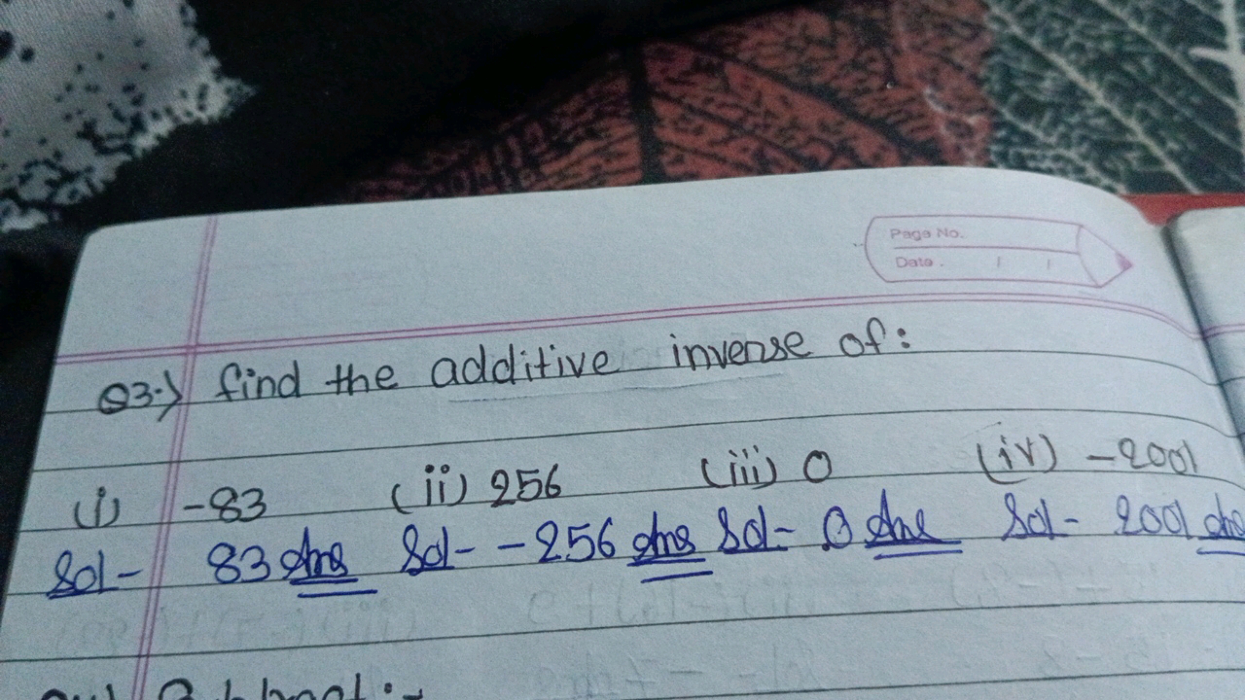 Q3.) find the additive inverse of:
(i) - 83
(ii) 256
(iii) 0
(iv) - 20